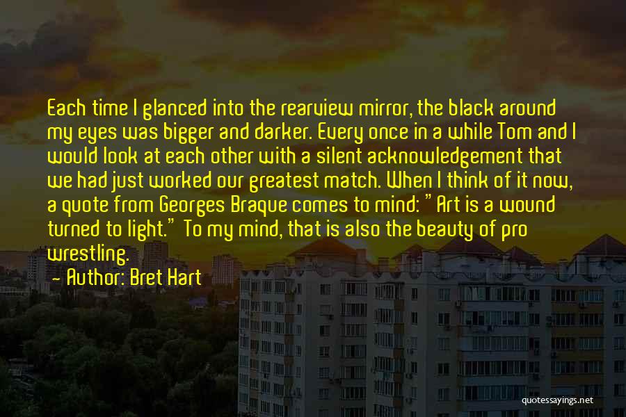 Bret Hart Quotes: Each Time I Glanced Into The Rearview Mirror, The Black Around My Eyes Was Bigger And Darker. Every Once In