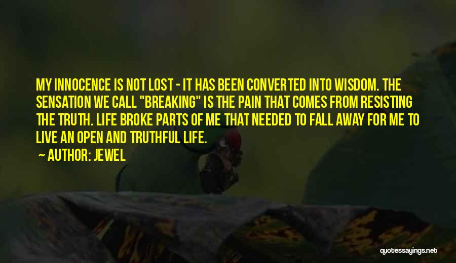 Jewel Quotes: My Innocence Is Not Lost - It Has Been Converted Into Wisdom. The Sensation We Call Breaking Is The Pain