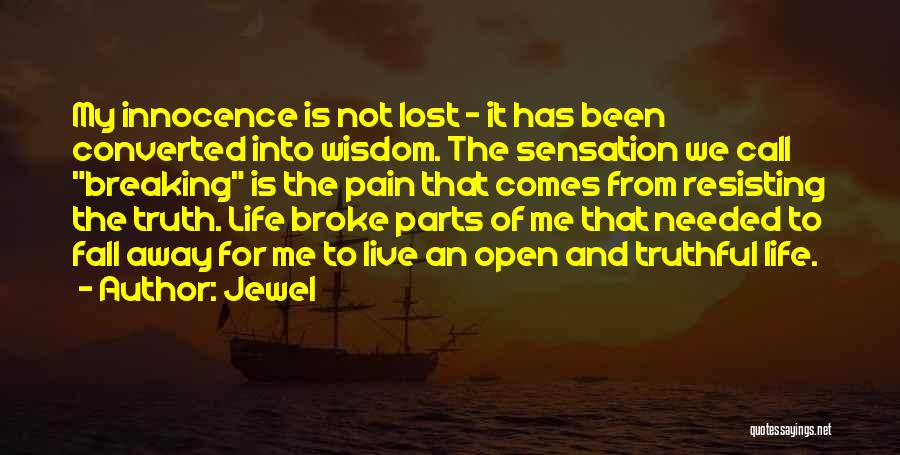 Jewel Quotes: My Innocence Is Not Lost - It Has Been Converted Into Wisdom. The Sensation We Call Breaking Is The Pain