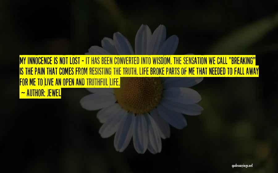 Jewel Quotes: My Innocence Is Not Lost - It Has Been Converted Into Wisdom. The Sensation We Call Breaking Is The Pain