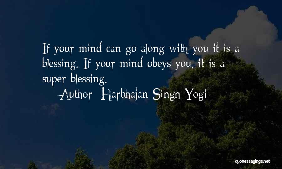 Harbhajan Singh Yogi Quotes: If Your Mind Can Go Along With You It Is A Blessing. If Your Mind Obeys You, It Is A