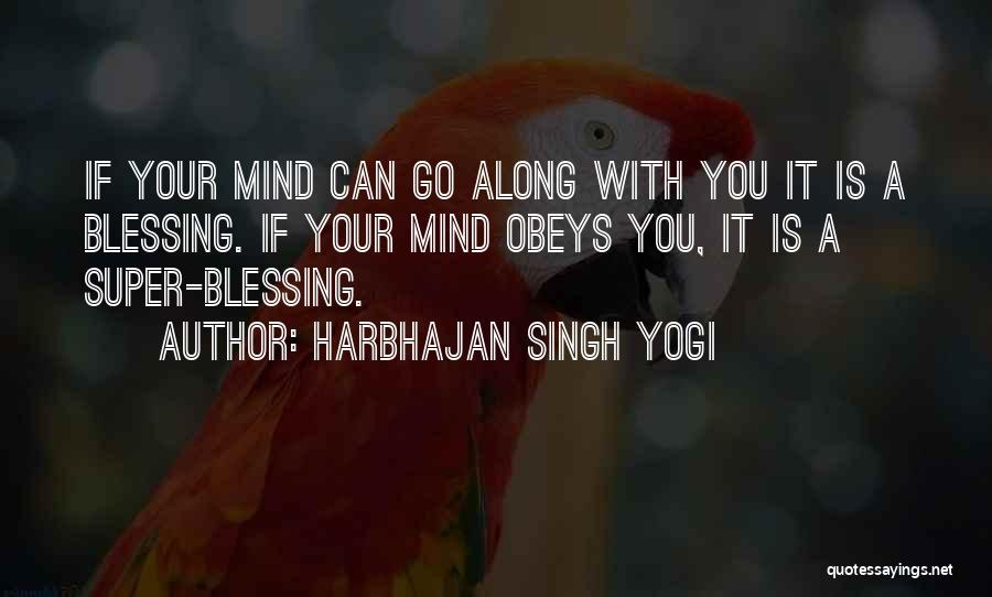 Harbhajan Singh Yogi Quotes: If Your Mind Can Go Along With You It Is A Blessing. If Your Mind Obeys You, It Is A