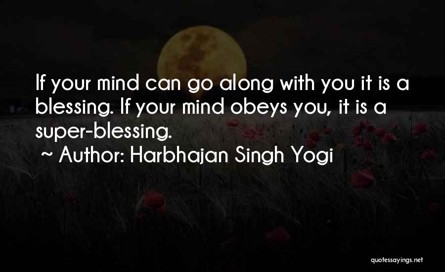 Harbhajan Singh Yogi Quotes: If Your Mind Can Go Along With You It Is A Blessing. If Your Mind Obeys You, It Is A