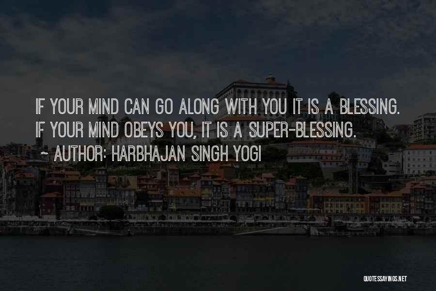 Harbhajan Singh Yogi Quotes: If Your Mind Can Go Along With You It Is A Blessing. If Your Mind Obeys You, It Is A