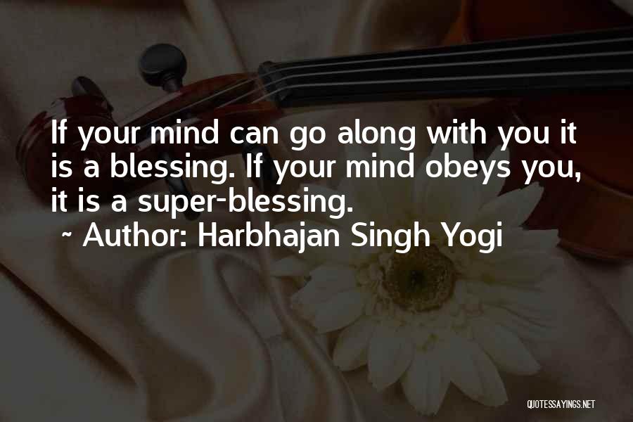 Harbhajan Singh Yogi Quotes: If Your Mind Can Go Along With You It Is A Blessing. If Your Mind Obeys You, It Is A