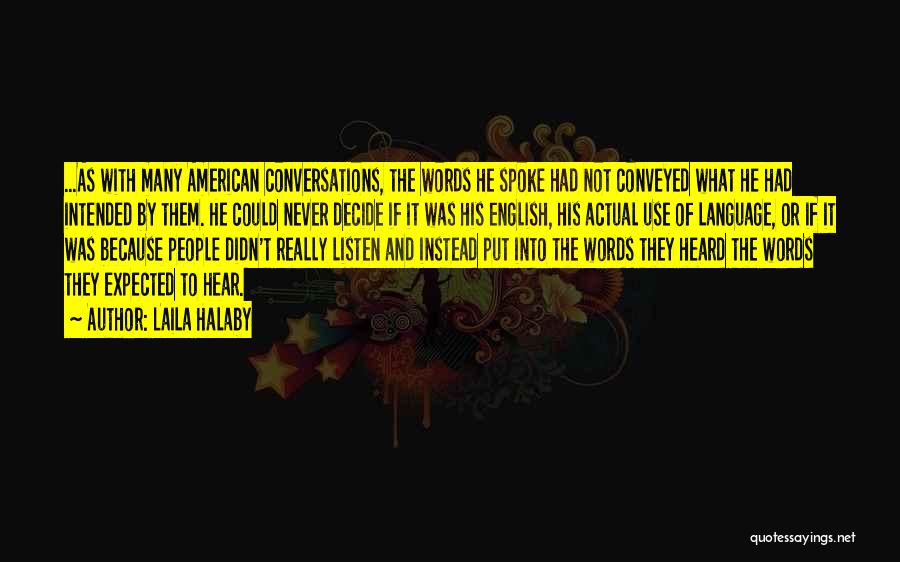 Laila Halaby Quotes: ...as With Many American Conversations, The Words He Spoke Had Not Conveyed What He Had Intended By Them. He Could