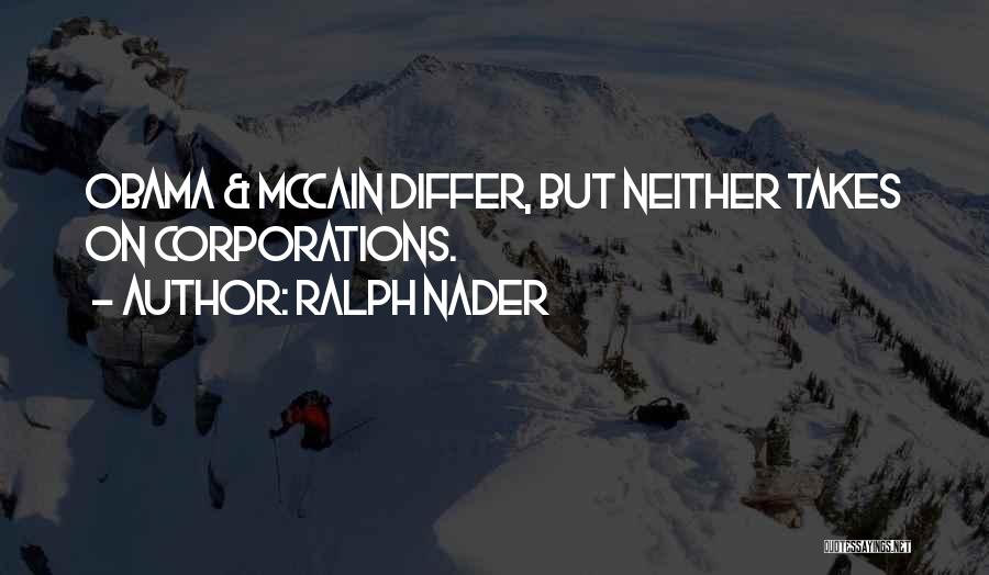 Ralph Nader Quotes: Obama & Mccain Differ, But Neither Takes On Corporations.