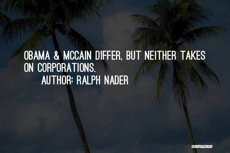 Ralph Nader Quotes: Obama & Mccain Differ, But Neither Takes On Corporations.