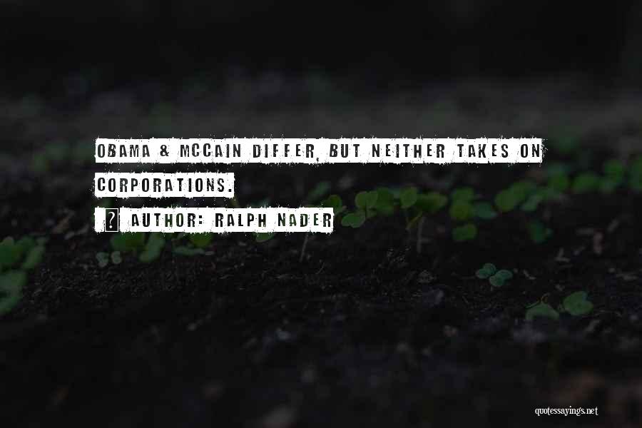 Ralph Nader Quotes: Obama & Mccain Differ, But Neither Takes On Corporations.
