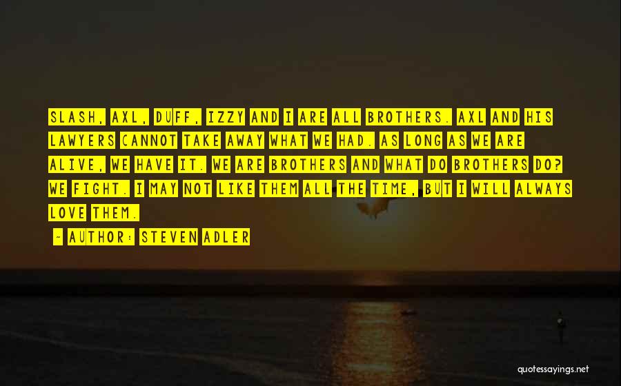 Steven Adler Quotes: Slash, Axl, Duff, Izzy And I Are All Brothers. Axl And His Lawyers Cannot Take Away What We Had. As