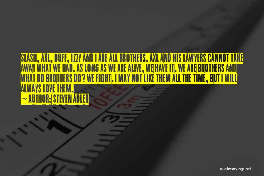 Steven Adler Quotes: Slash, Axl, Duff, Izzy And I Are All Brothers. Axl And His Lawyers Cannot Take Away What We Had. As