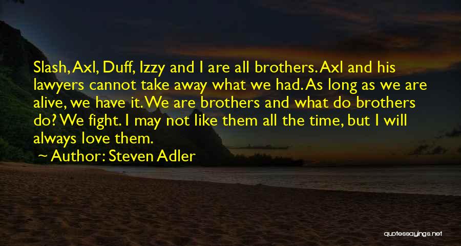 Steven Adler Quotes: Slash, Axl, Duff, Izzy And I Are All Brothers. Axl And His Lawyers Cannot Take Away What We Had. As