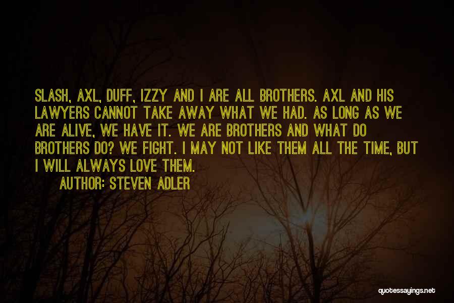 Steven Adler Quotes: Slash, Axl, Duff, Izzy And I Are All Brothers. Axl And His Lawyers Cannot Take Away What We Had. As