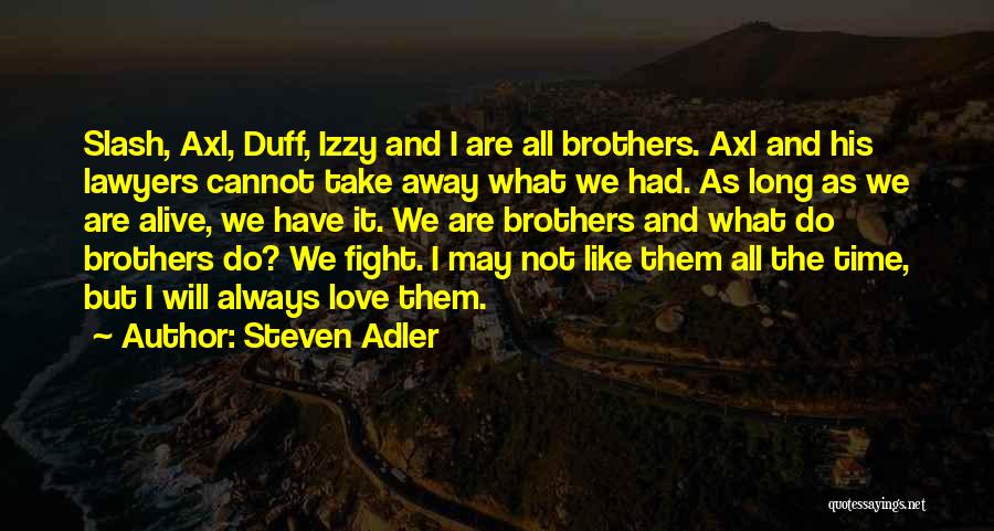 Steven Adler Quotes: Slash, Axl, Duff, Izzy And I Are All Brothers. Axl And His Lawyers Cannot Take Away What We Had. As