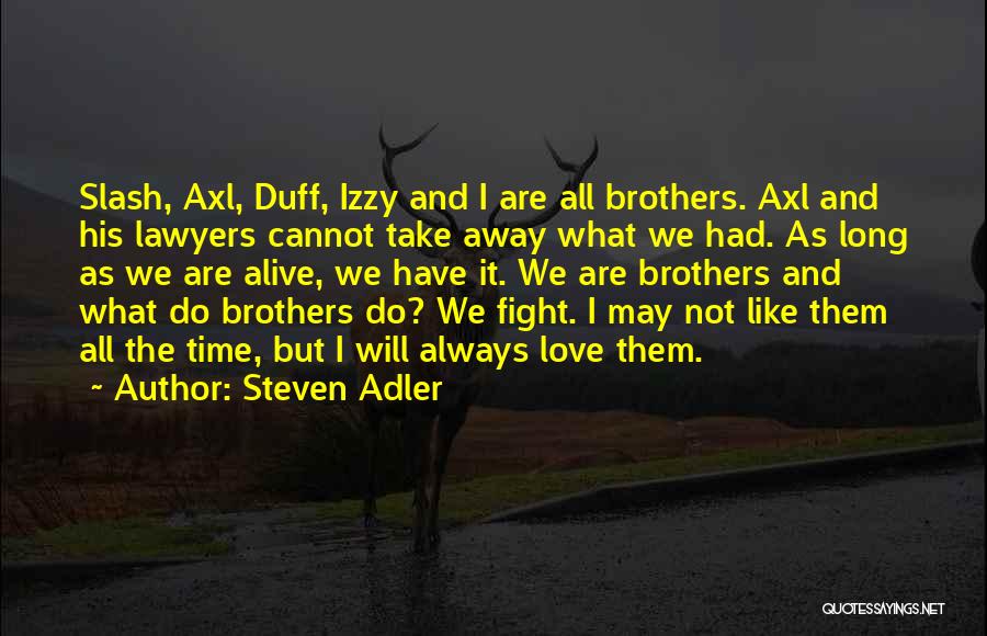 Steven Adler Quotes: Slash, Axl, Duff, Izzy And I Are All Brothers. Axl And His Lawyers Cannot Take Away What We Had. As