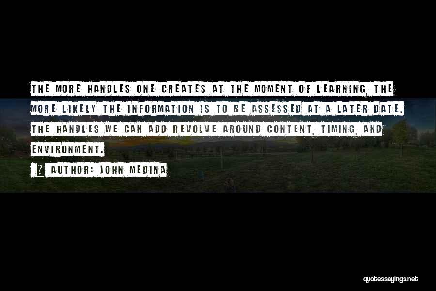 John Medina Quotes: The More Handles One Creates At The Moment Of Learning, The More Likely The Information Is To Be Assessed At