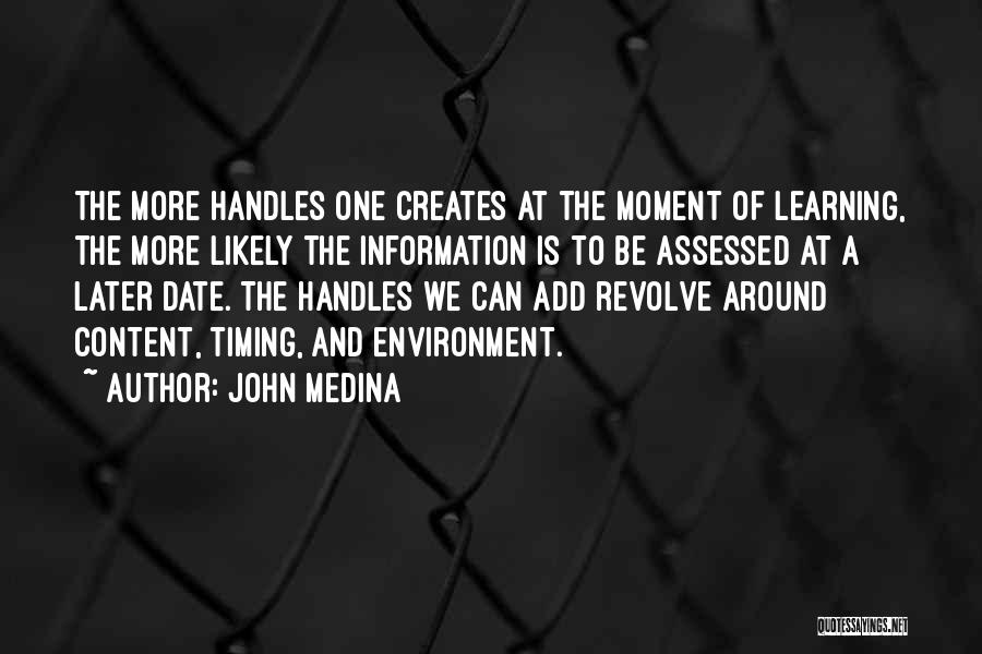 John Medina Quotes: The More Handles One Creates At The Moment Of Learning, The More Likely The Information Is To Be Assessed At