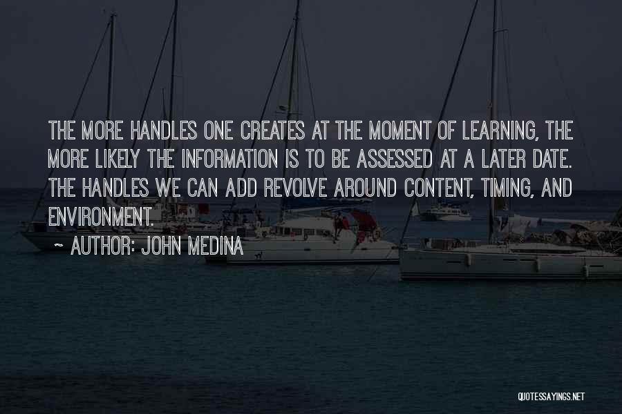 John Medina Quotes: The More Handles One Creates At The Moment Of Learning, The More Likely The Information Is To Be Assessed At