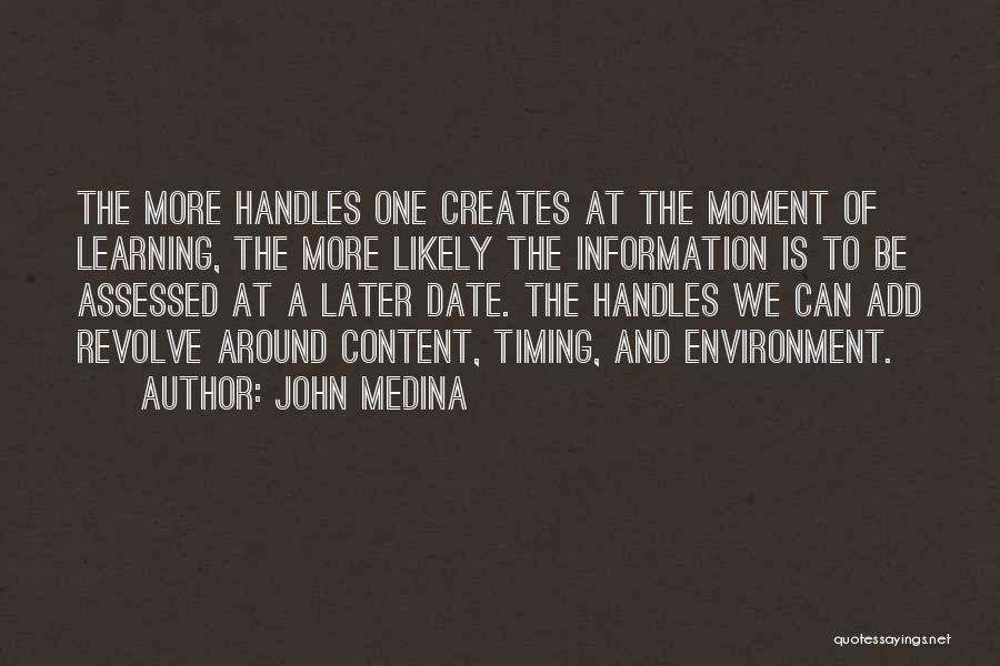 John Medina Quotes: The More Handles One Creates At The Moment Of Learning, The More Likely The Information Is To Be Assessed At