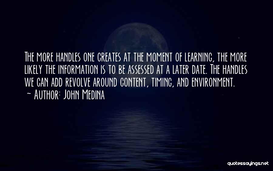 John Medina Quotes: The More Handles One Creates At The Moment Of Learning, The More Likely The Information Is To Be Assessed At