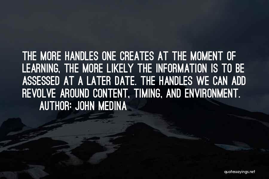 John Medina Quotes: The More Handles One Creates At The Moment Of Learning, The More Likely The Information Is To Be Assessed At