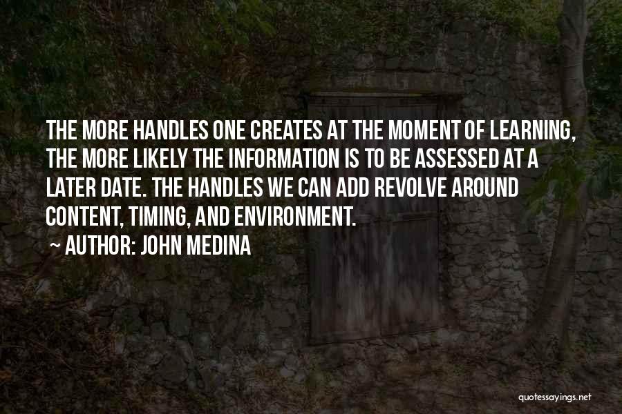 John Medina Quotes: The More Handles One Creates At The Moment Of Learning, The More Likely The Information Is To Be Assessed At