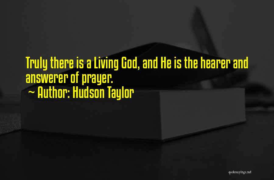 Hudson Taylor Quotes: Truly There Is A Living God, And He Is The Hearer And Answerer Of Prayer.