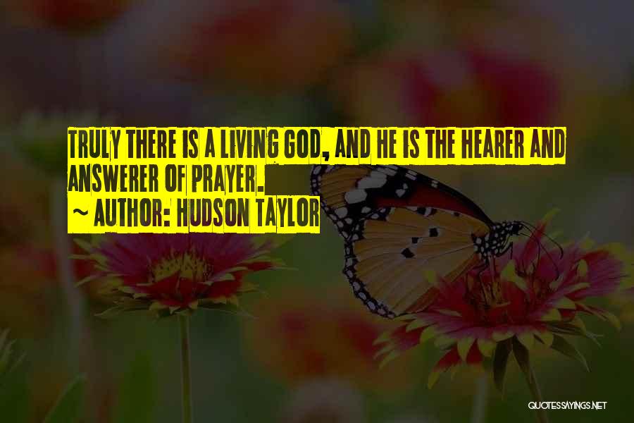 Hudson Taylor Quotes: Truly There Is A Living God, And He Is The Hearer And Answerer Of Prayer.