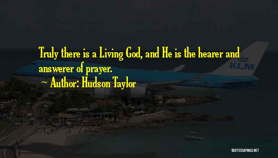 Hudson Taylor Quotes: Truly There Is A Living God, And He Is The Hearer And Answerer Of Prayer.