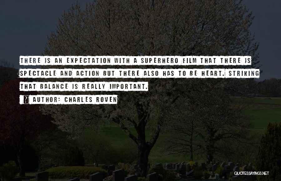 Charles Roven Quotes: There Is An Expectation With A Superhero Film That There Is Spectacle And Action But There Also Has To Be