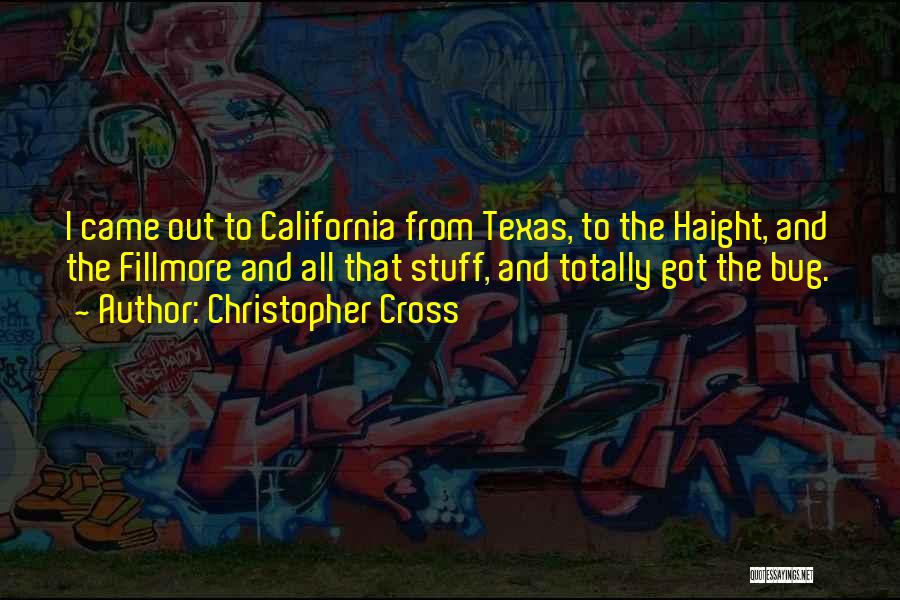 Christopher Cross Quotes: I Came Out To California From Texas, To The Haight, And The Fillmore And All That Stuff, And Totally Got