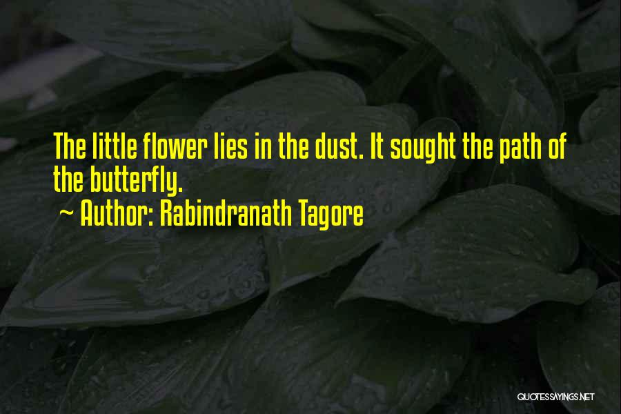 Rabindranath Tagore Quotes: The Little Flower Lies In The Dust. It Sought The Path Of The Butterfly.