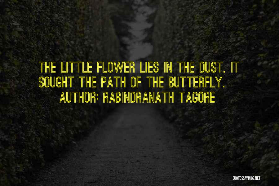 Rabindranath Tagore Quotes: The Little Flower Lies In The Dust. It Sought The Path Of The Butterfly.