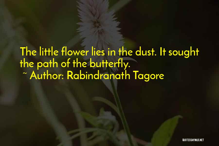 Rabindranath Tagore Quotes: The Little Flower Lies In The Dust. It Sought The Path Of The Butterfly.