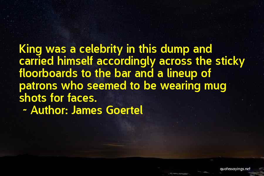 James Goertel Quotes: King Was A Celebrity In This Dump And Carried Himself Accordingly Across The Sticky Floorboards To The Bar And A