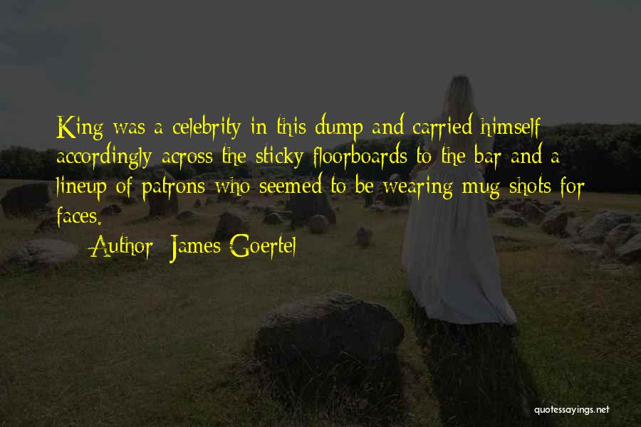 James Goertel Quotes: King Was A Celebrity In This Dump And Carried Himself Accordingly Across The Sticky Floorboards To The Bar And A