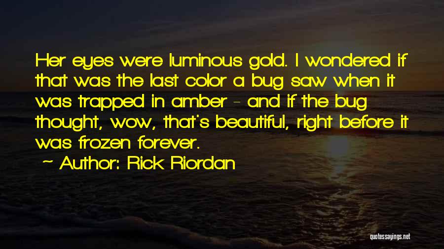 Rick Riordan Quotes: Her Eyes Were Luminous Gold. I Wondered If That Was The Last Color A Bug Saw When It Was Trapped