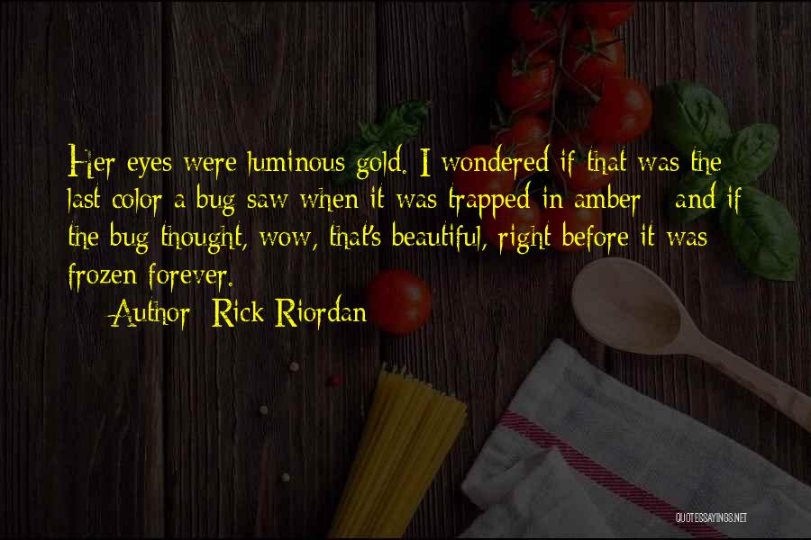 Rick Riordan Quotes: Her Eyes Were Luminous Gold. I Wondered If That Was The Last Color A Bug Saw When It Was Trapped