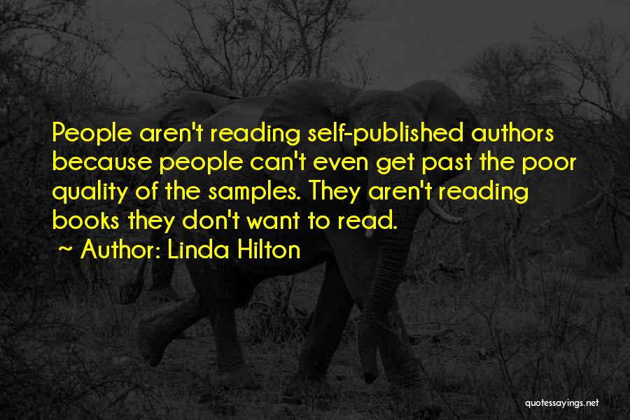 Linda Hilton Quotes: People Aren't Reading Self-published Authors Because People Can't Even Get Past The Poor Quality Of The Samples. They Aren't Reading