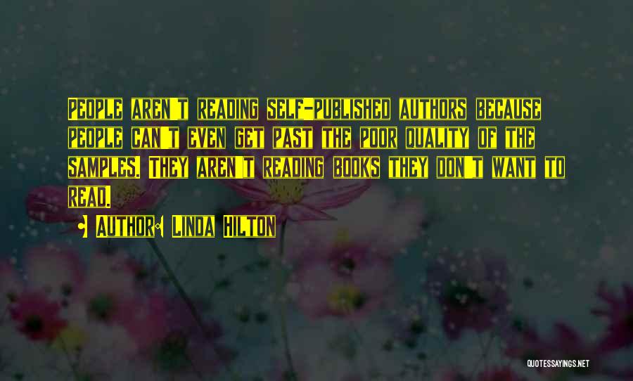 Linda Hilton Quotes: People Aren't Reading Self-published Authors Because People Can't Even Get Past The Poor Quality Of The Samples. They Aren't Reading