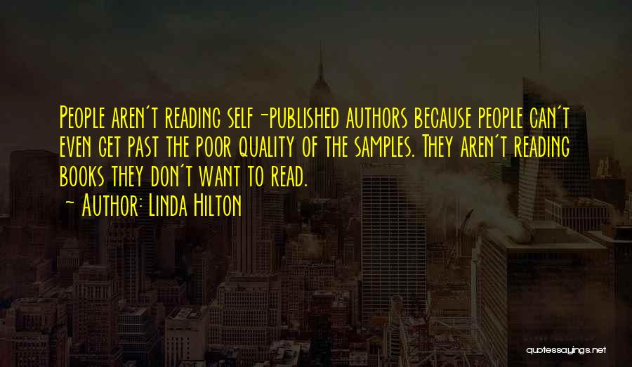 Linda Hilton Quotes: People Aren't Reading Self-published Authors Because People Can't Even Get Past The Poor Quality Of The Samples. They Aren't Reading