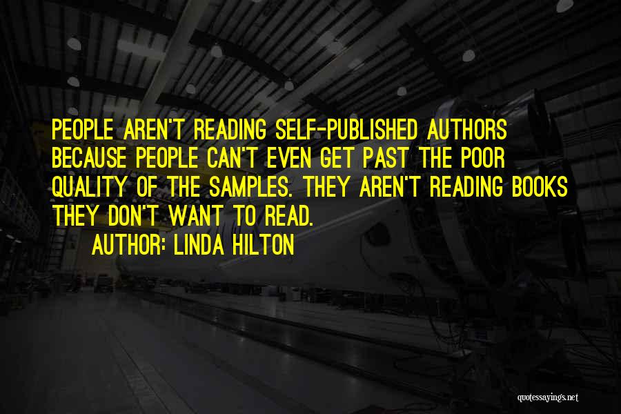 Linda Hilton Quotes: People Aren't Reading Self-published Authors Because People Can't Even Get Past The Poor Quality Of The Samples. They Aren't Reading