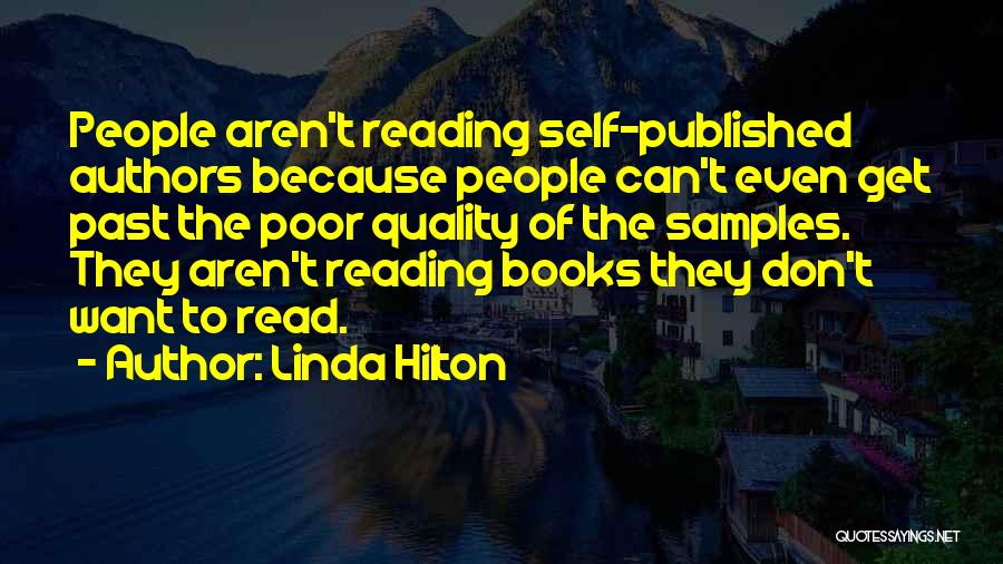 Linda Hilton Quotes: People Aren't Reading Self-published Authors Because People Can't Even Get Past The Poor Quality Of The Samples. They Aren't Reading