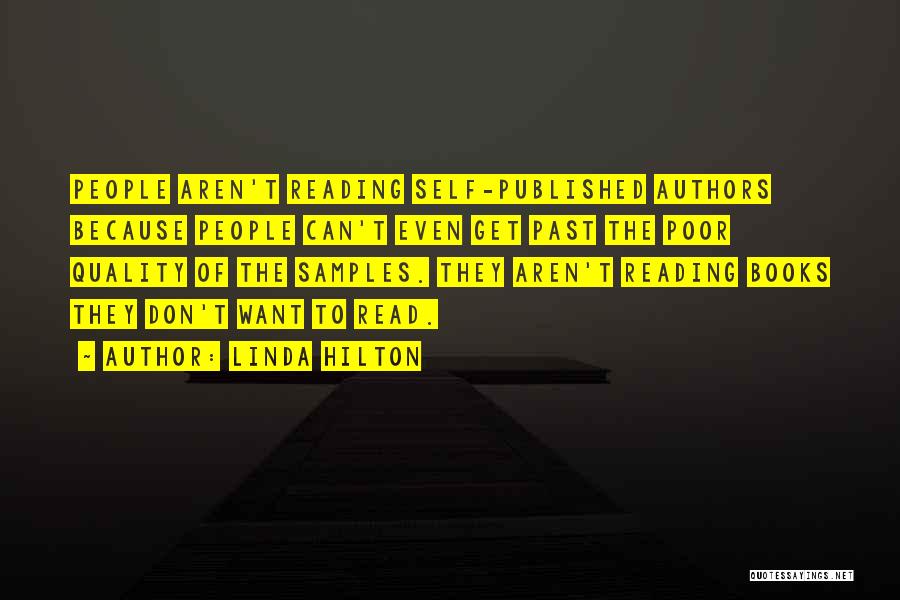 Linda Hilton Quotes: People Aren't Reading Self-published Authors Because People Can't Even Get Past The Poor Quality Of The Samples. They Aren't Reading