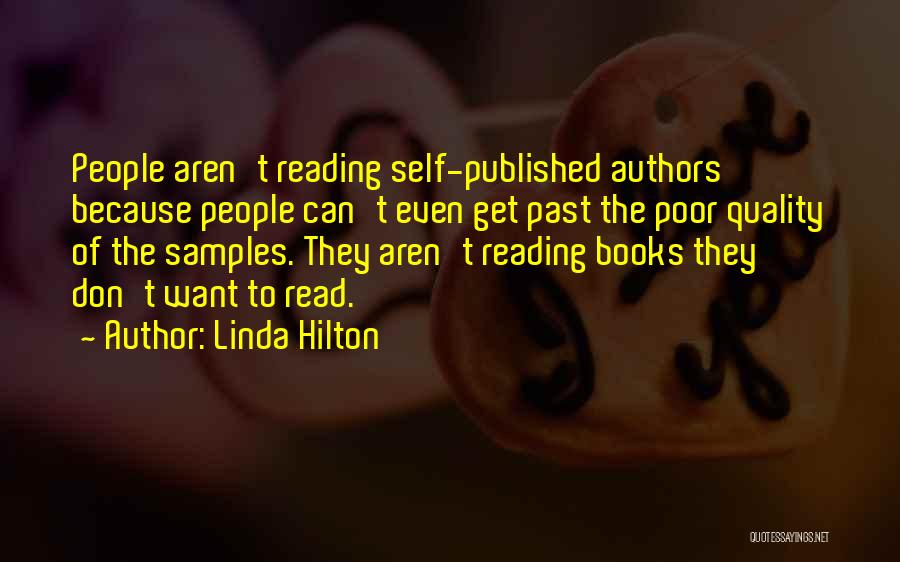 Linda Hilton Quotes: People Aren't Reading Self-published Authors Because People Can't Even Get Past The Poor Quality Of The Samples. They Aren't Reading