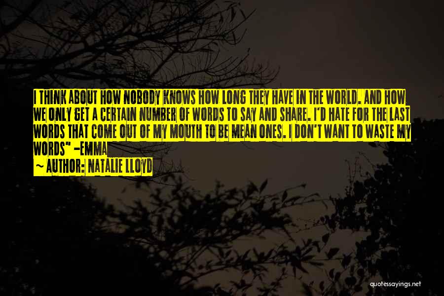 Natalie Lloyd Quotes: I Think About How Nobody Knows How Long They Have In The World. And How We Only Get A Certain