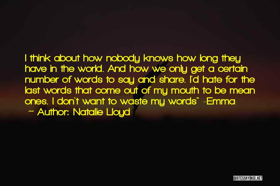 Natalie Lloyd Quotes: I Think About How Nobody Knows How Long They Have In The World. And How We Only Get A Certain