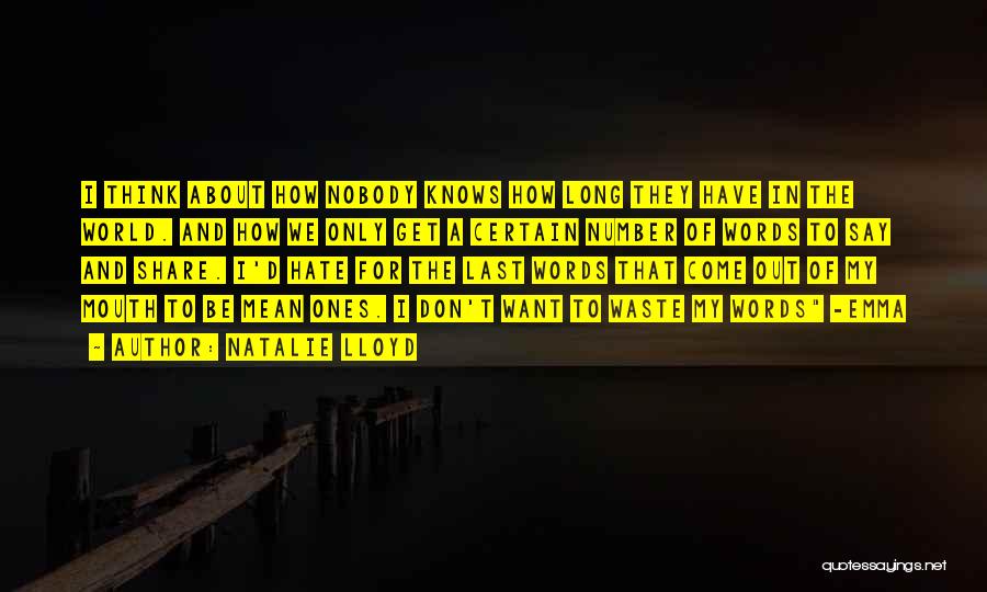 Natalie Lloyd Quotes: I Think About How Nobody Knows How Long They Have In The World. And How We Only Get A Certain