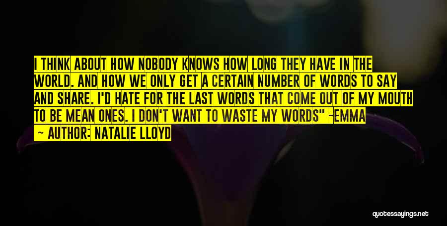 Natalie Lloyd Quotes: I Think About How Nobody Knows How Long They Have In The World. And How We Only Get A Certain