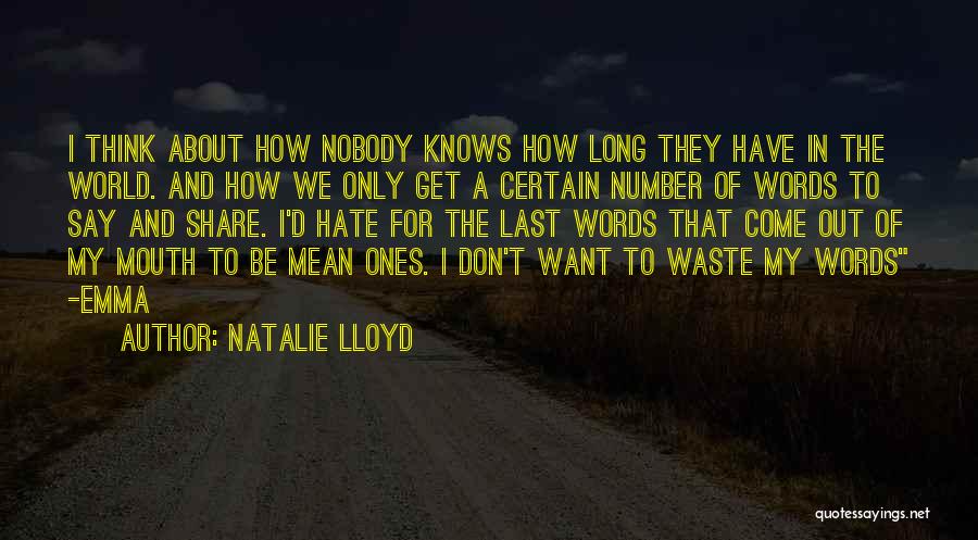 Natalie Lloyd Quotes: I Think About How Nobody Knows How Long They Have In The World. And How We Only Get A Certain